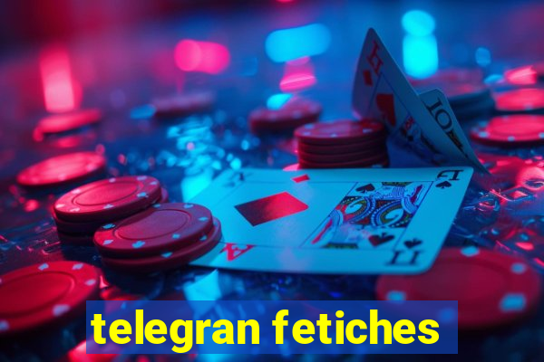 telegran fetiches